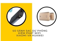 So sánh sạc dự phòng kiêm phát wifi Xiaomi và Huawei, mua 1 được 2