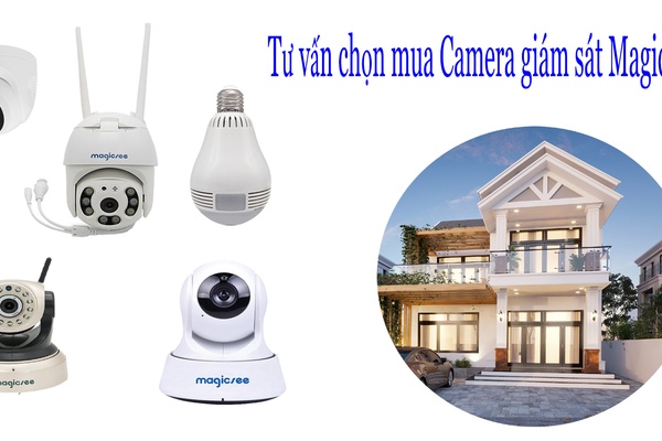 Tư vấn chọn mua Camera giám sát Magicsee