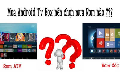 2020 rồi Mua android tv box nên chọn Rom nào ? Sự khác biệt giữa rom Gốc ( Rom Mobile ) và Rom ATV